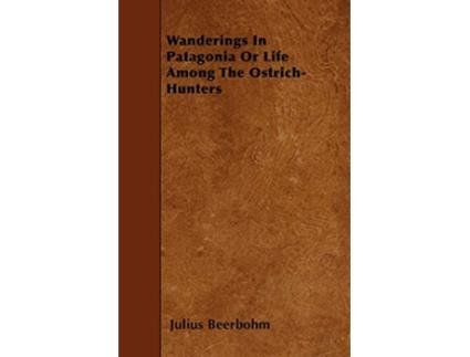 Livro Wanderings In Patagonia Or Life Among The OstrichHunters de Julius Beerbohm (Inglês)