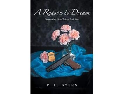Livro A Reason to Dream Sisters of My Heart Trilogy Book One de P L Byers (Inglês)