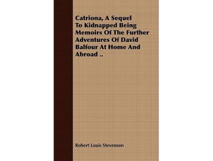 Livro Catriona a Sequel to Kidnapped Being Memoirs of the Further Adventures of David Balfour at Home and Abroad de Robert Louis Stevenson (Inglês)