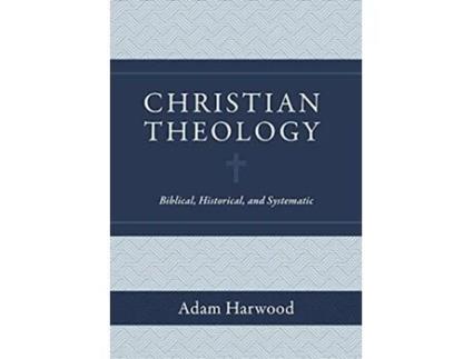 Livro Christian Theology – Biblical, Historical, and Systematic de Adam Harwood (Inglês - Capa Dura)
