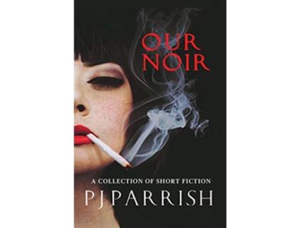 Livro OUR NOIR A collection of short stories and a novella de PJ Parrish (Inglês)