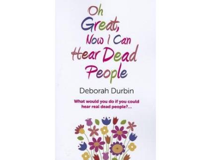 Livro Oh Great, Now I Can Hear Dead People – What would you do if you could suddenly hear real dead people? de Deborah Durbin (Inglês)