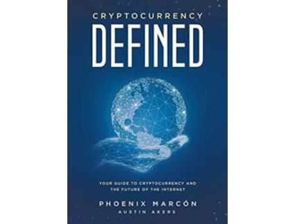 Livro Cryptocurrency Defined Your Guide to Cryptocurrency and the Future of the Internet de Phoenix Marcón Karthik Parameswaran Austin Akers (Inglês)