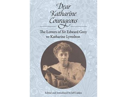 Livro Dear Katharine Courageous The Letters of Sir Edward Grey to Katharine Lyttelton de Edward Grey (Inglês)