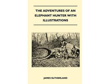 Livro The Adventures Of An Elephant Hunter With Illustrations de James Sutherland (Inglês)