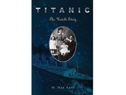 Livro Titanic The Untold Story de W Mae Kent (Inglês)