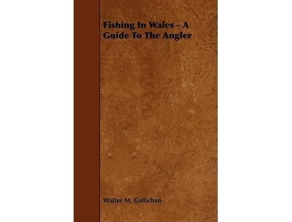 Livro Fishing in Wales A Guide to the Angler de Walter M Gallichan (Inglês)