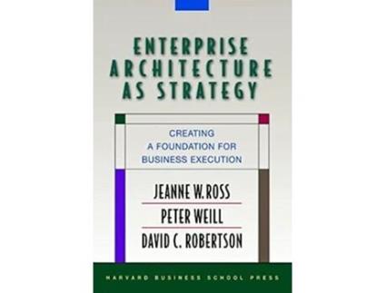 Livro Enterprise Architecture As Strategy de Jeanne W Ross, Peter Weill et al. (Inglês - Capa Dura)