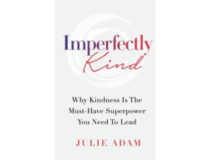 Livro Imperfectly Kind Why Kindness Is The MustHave Superpower You Need To Lead de Julie Adam (Inglês)