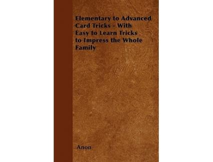 Livro Elementary to Advanced Card Tricks With Easy to Learn Tricks to Impress the Whole Family de Anon (Inglês)