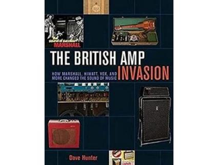 Livro The British Amp Invasion How Marshall Hiwatt Vox and More Changed the Sound of Music de Dave Hunter (Inglês)
