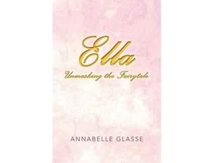 Livro Ella Unmasking the Fairytale de Annabelle Glasse (Inglês)