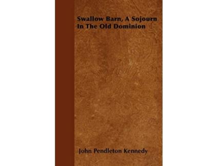 Livro Swallow Barn A Sojourn In The Old Dominion de John Pendleton Kennedy (Inglês)