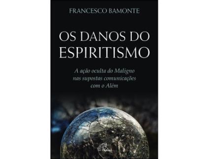 Livro Os Danos do Espiritismo a ação oculta do maligno nas supostas comunicações com o além de Francesco Bamonte