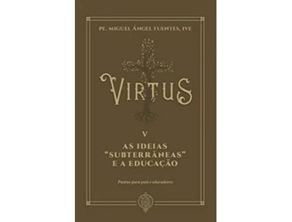 Livro Virtus V - As Ideias Subterrâneas E A Educação Pautas Para Pais E Educadores de Pe Miguel Ángel Fuentes (Português do Brasil)