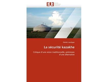 Livro La sécurité kazakhe Critique dune vision traditionnelle prémisses dune alternative OmnUnivEurop French Edition de Dimitri Latulippe (Francês)