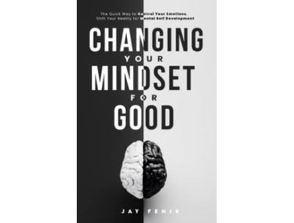 Livro Changing Your Mindset for Good The Quick Way to Control Your Emotions Shift Your Reality for Mental Self Development de Jay Fenix (Inglês)