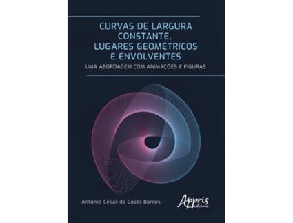 Livro Curvas De Largura Constante, Lugares Geométricos E Envolventes de Antônio César da Costa Barros (Português)