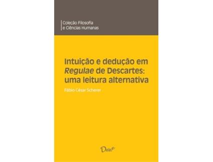 Livro Intuição E Dedução Em Regulae De Descartes Uma Leitura Alternativa de Fábio César Scherer (Português)