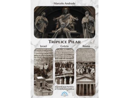 Livro Tríplice Pilar- Israel, Grécia E Roma A Triade Que Formou A Civilização Católica de Marcelo Andrade (Português)