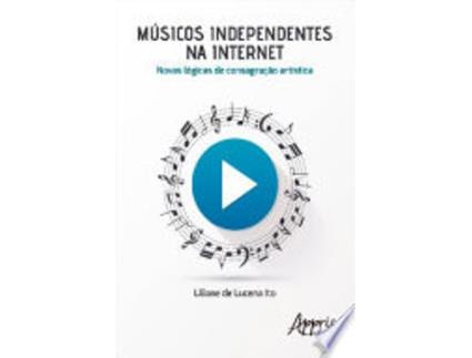 Livro MÚSICOS INDEPENDENTES NA INTERNET: NOVAS LÓGICAS DE CONSAGRAÇÃO ARTÍSTICA de ITO, LILIANE DE LUCENA (Português do Brasil)