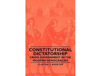 Livro Constitutional Dictatorship Crisis Government in the Modern Democracies de Clinton L Rossiter (Inglês)
