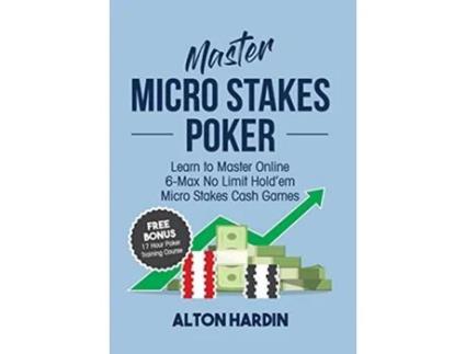 Livro Master Micro Stakes Poker: Learn to Master 6-Max No Limit Hold'em Micro Stakes Cash Games de Alton Hardin (Inglês)