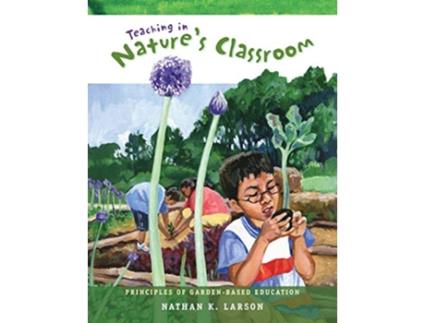 Livro Teaching in Natures Classroom Principles of GardenBased Education de Nathan Kennard Larson (Inglês)