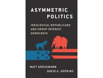 Livro Asymmetric Politics de Matt Grossmann e David A Hopkins (Inglês - Capa Dura)