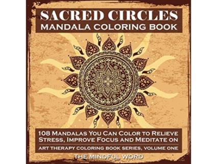 Livro Sacred Circles Mandala Coloring Book 108 Mandalas You Can Color to Relieve Stress Improve Focus and Meditate On de The Mindful Word (Inglês)