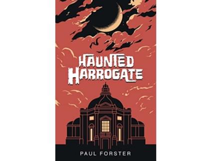 Livro Haunted Harrogate de Paul Forster (Inglês)