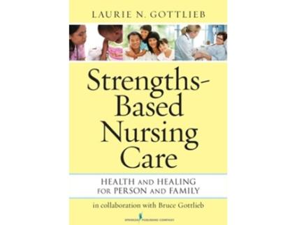 Livro StrengthsBased Nursing Care Health And Healing For Person And Family de Laurie N Gottlieb PhD RN (Inglês)