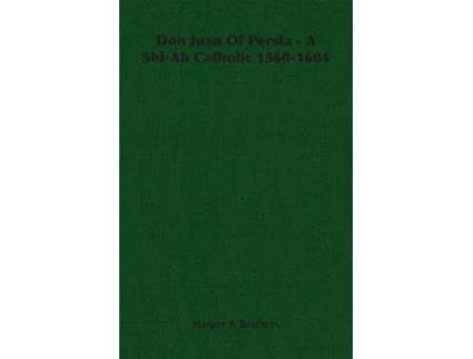 Livro Don Juan of Persia A ShiAh Catholic 15601604 de Harper Brothers Harper Brothers (Inglês)