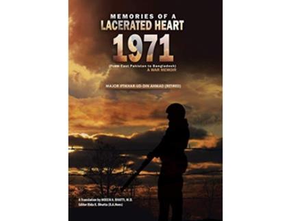 Livro Memories of a Lacerated Heart 1971 A War Memoir From East Pakistan to Bangladesh de Major IftikharUdDin Ahmad Retired (Inglês)