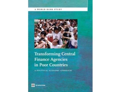 Livro Transforming Central Finance Agencies in Poor Countries A Political Economy Approach World Bank Studies de The World Bank (Inglês)