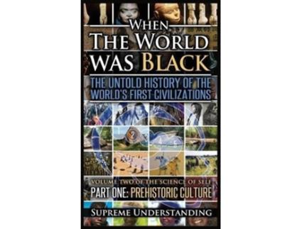 Livro When The World Was Black Part One The Untold History of the Worlds First Civilizations Prehistoric Culture de Supreme Understanding (Inglês)