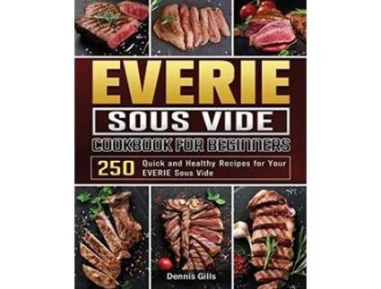 Livro EVERIE Sous Vide Cookbook for Beginners 250 Quick and Healthy Recipes for Your EVERIE Sous Vide de Dennis Gills (Inglês)