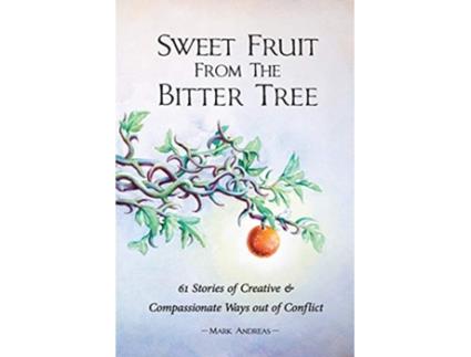 Livro Sweet Fruit from the Bitter Tree 61 Stories of Creative Compassionate Ways out of Conflict de Mark Andreas (Inglês)