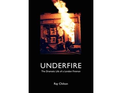 Livro Underfire The Dramatic Life of a London Fireman de Ray Chilton (Inglês)