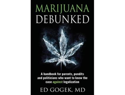 Livro Marijuana Debunked de Ed Gogek (Inglês)