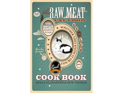 Livro The Raw Meat Cat Food Cookbook What Your Cat Wants to Eat Whether They Know It or Not de Holly Ollivander Huw Thomas (Inglês)