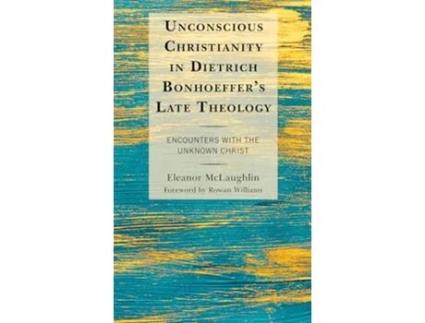 Livro Unconscious Christianity in Dietrich Bonhoeffers Late Theology Encounters with the Unknown Christ de Eleanor Mclaughlin (Inglês)