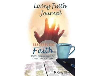 Livro Living Faith Journal Resurrected Faith Daily Inspirations to Obey Gods WORD de D Greg Ebie (Inglês)