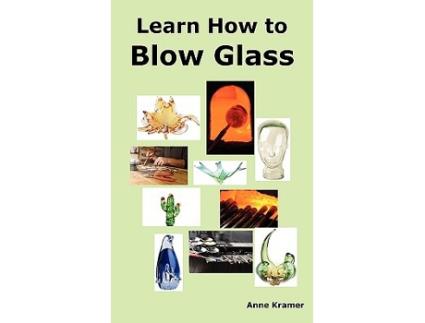 Livro Learn How to Blow Glass Glass Blowing Techniques Step by Step Instructions Necessary Tools and Equipment de Anne Kramer (Inglês)