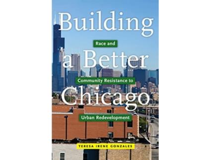 Livro Building a Better Chicago de Teresa Irene Gonzales (Inglês - Capa Dura)