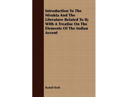 Livro Introduction To The Nirukta And The Literature Related To It With A Treatise On The Elements Of The Indian Accent de Rudolf Roth (Inglês)