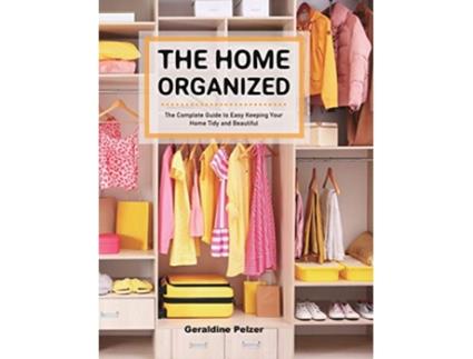 Livro The Home Organized The Complete Guide to Easy Keeping Your Home Tidy and Beautiful de Geraldine Pelzer (Inglês)