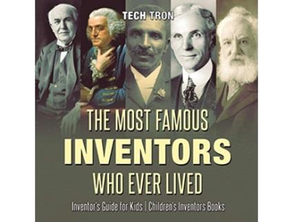 Livro The Most Famous Inventors Who Ever Lived Inventors Guide for Kids Childrens Inventors Books de Tech Tron (Inglês)
