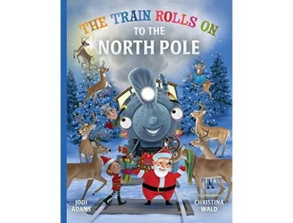 Livro The Train Rolls On To The North Pole A Rhyming Childrens Book That Teaches Perseverance and Teamwork de Jodi Adams (Inglês)