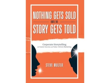 Livro Nothing Gets Sold Until the Story Gets Told Corporate Storytelling for Career Success and ValueDriven Marketing de Steve Multer (Inglês - Capa Dura)